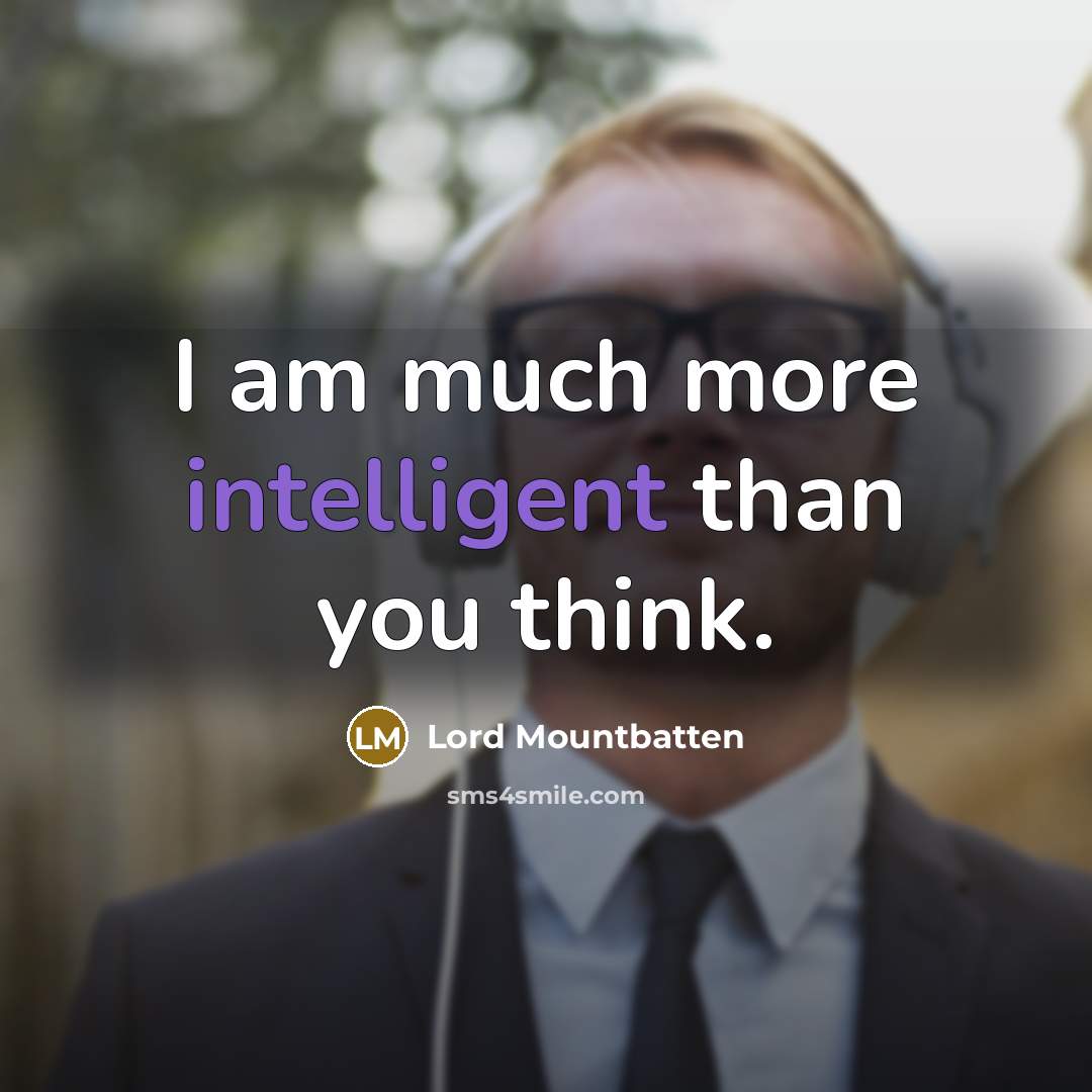 “I am much more intelligent than you think.” quote by Lord Mountbatten