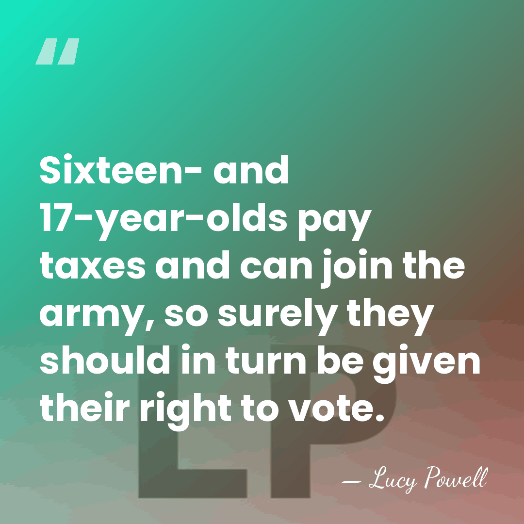 Sixteen- and 17-year-olds pay taxes and can join the army, so surely&hellip; - Lucy Powell