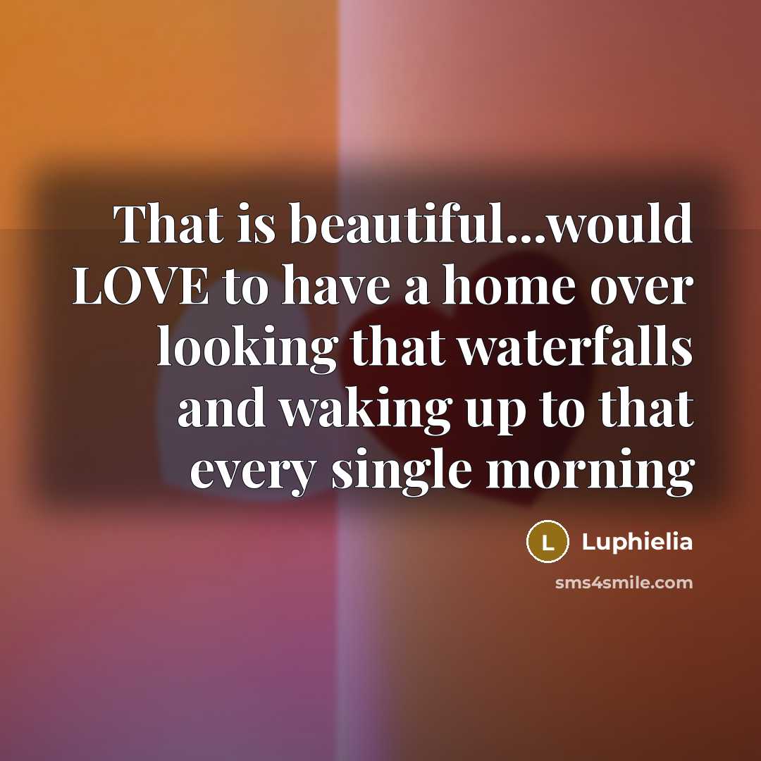 “That is beautiful...would LOVE to have a home over looking…” quote by Luphielia