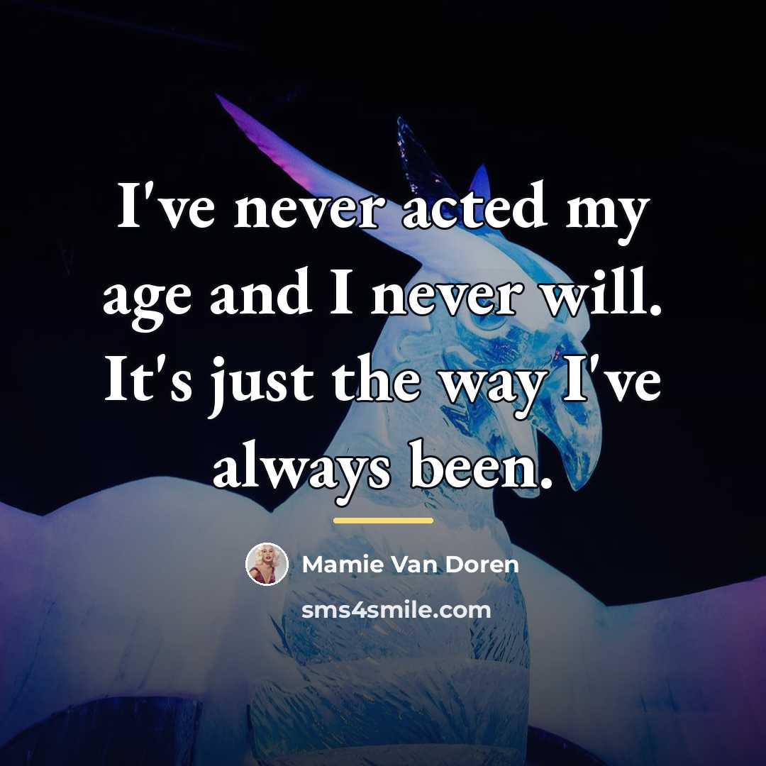 “I've never acted my age and I never will. It's…” quote by Mamie Van Doren