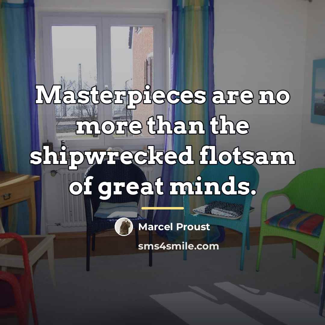 “Masterpieces are no more than the shipwrecked flotsam of great…” quote by Marcel Proust