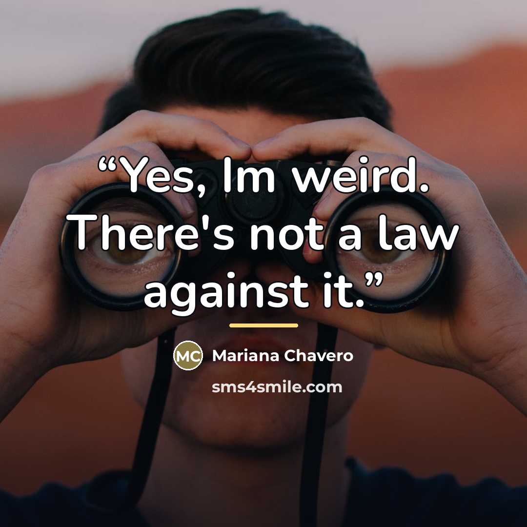 “Yes, Im weird. There's not a law against it.” quote by Mariana Chavero