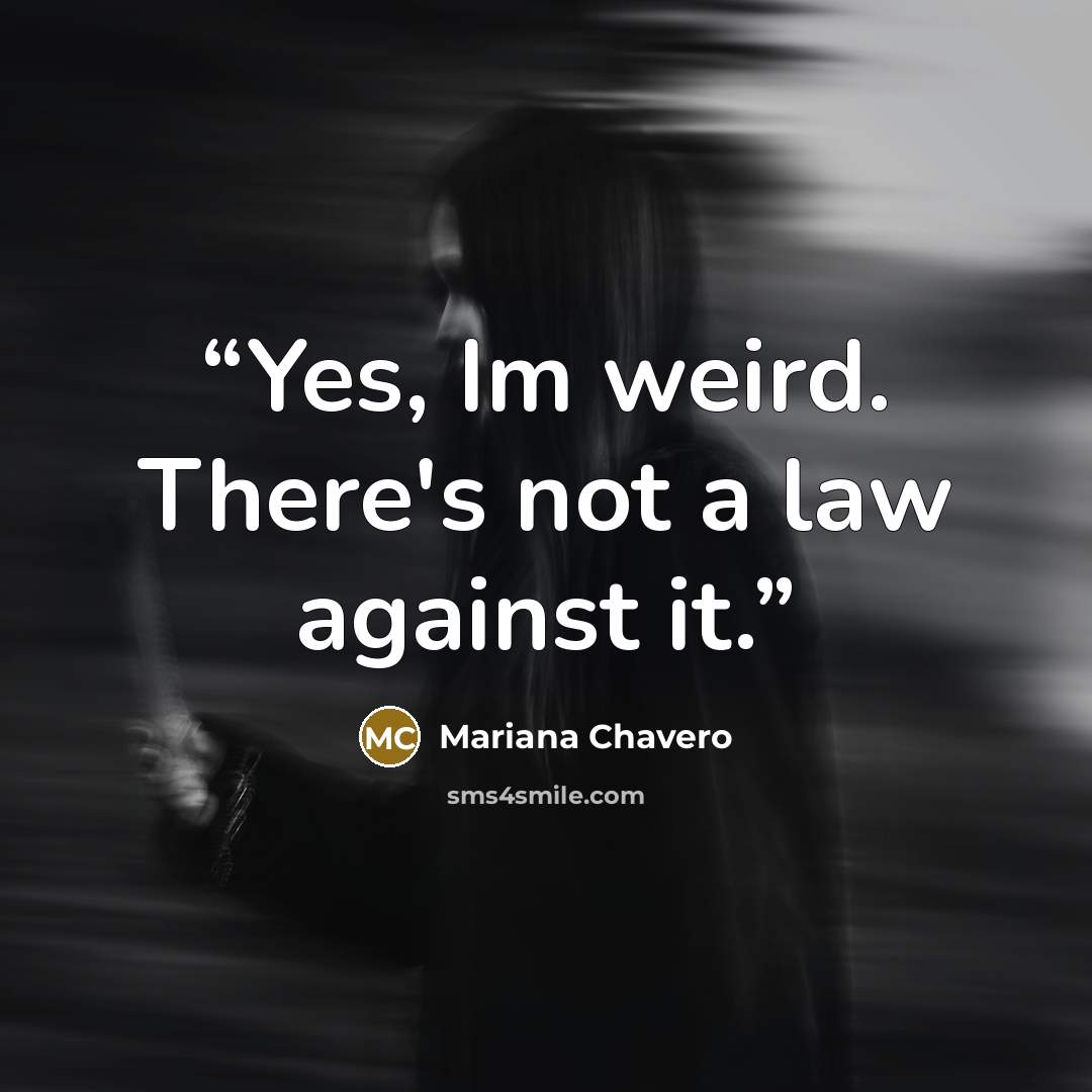 “Yes, Im weird. There's not a law against it.” quote by Mariana Chavero