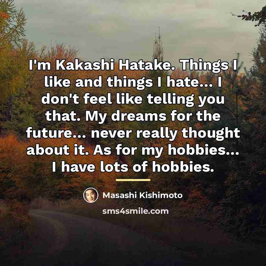 “I'm Kakashi Hatake. Things I like and things I hate…” quote by Masashi Kishimoto