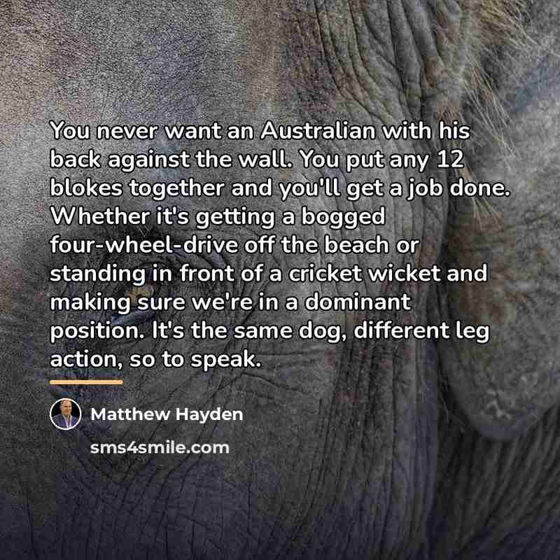 “You never want an Australian with his back against the…” quote by Matthew Hayden