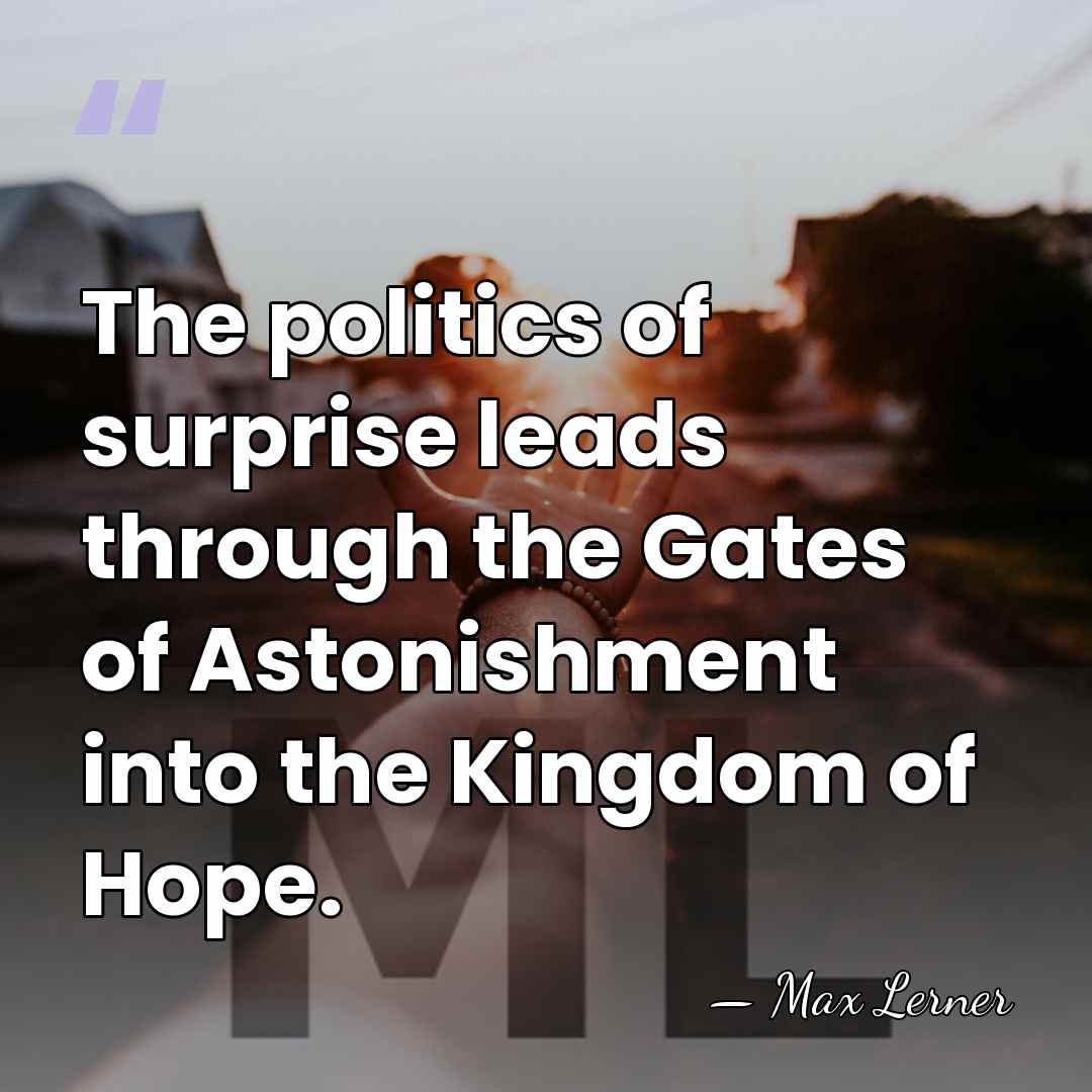 The politics of surprise leads through the Gates of Astonishment into the&hellip; - Max Lerner