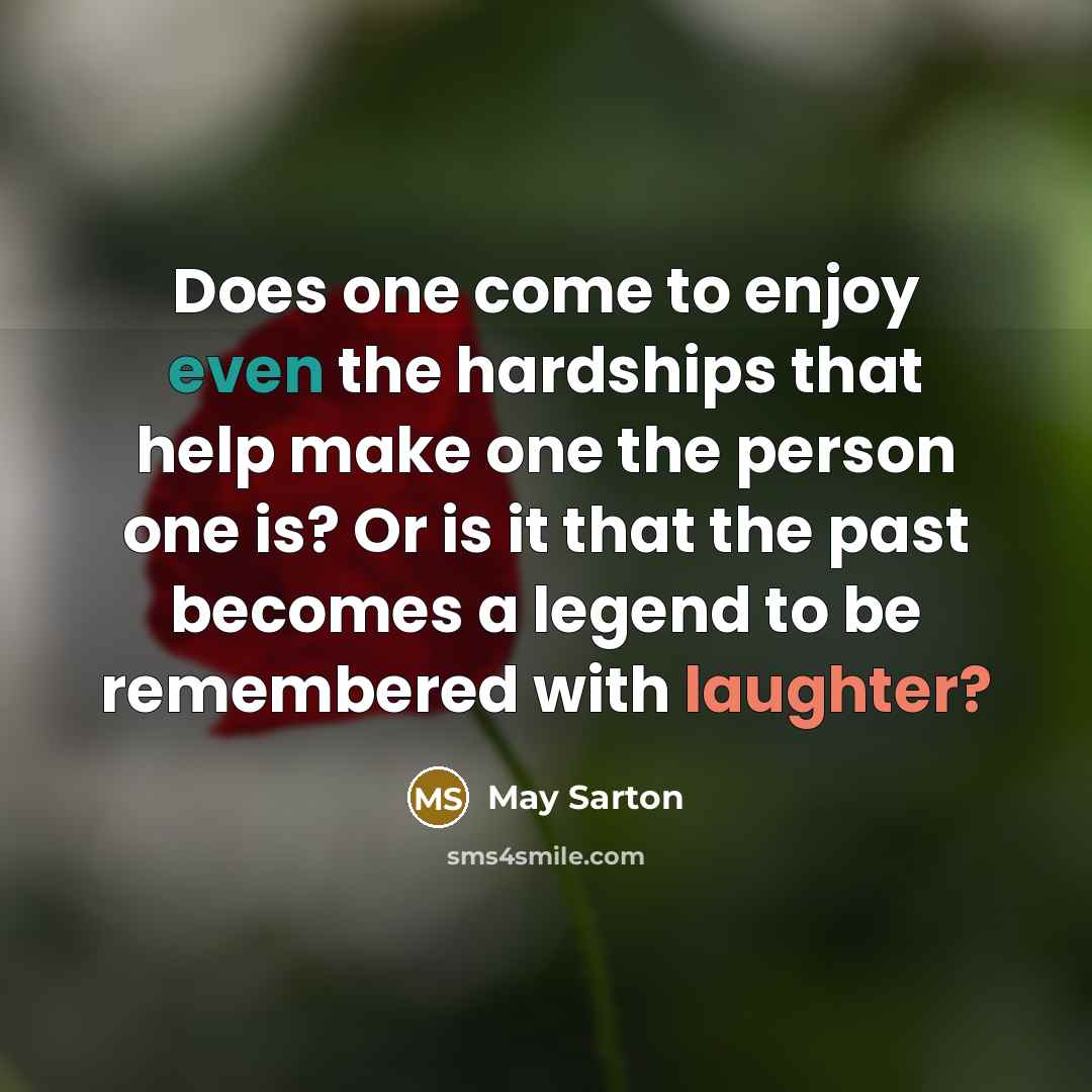 “Does one come to enjoy even the hardships that help…” quote by May Sarton