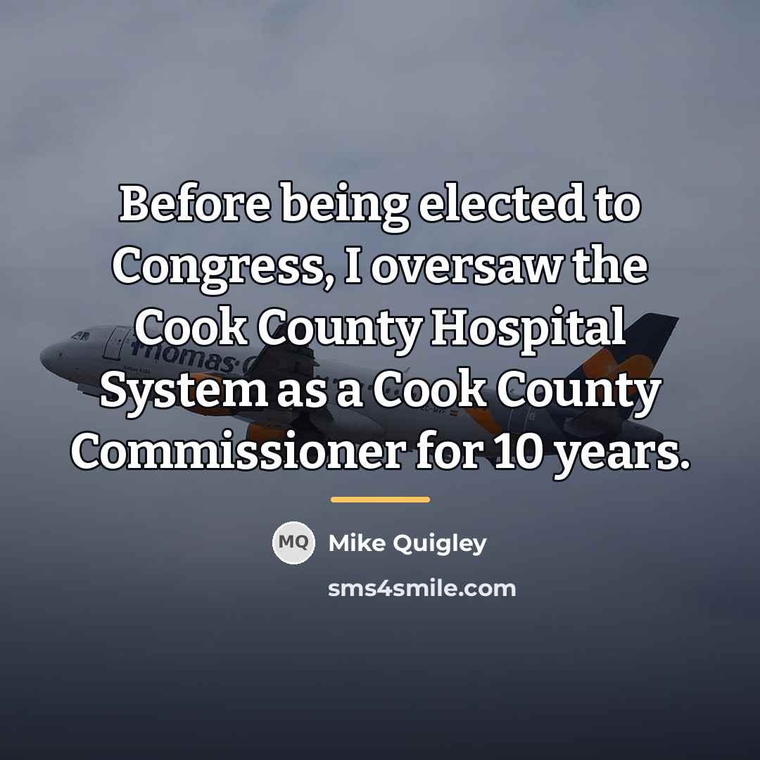 “Before being elected to Congress, I oversaw the Cook County…” quote by Mike Quigley