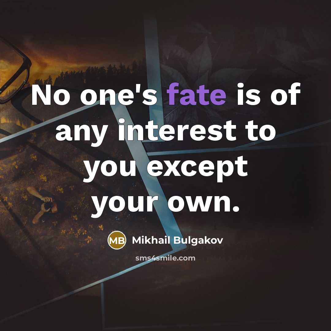 “No one's fate is of any interest to you except…” quote by Mikhail Bulgakov
