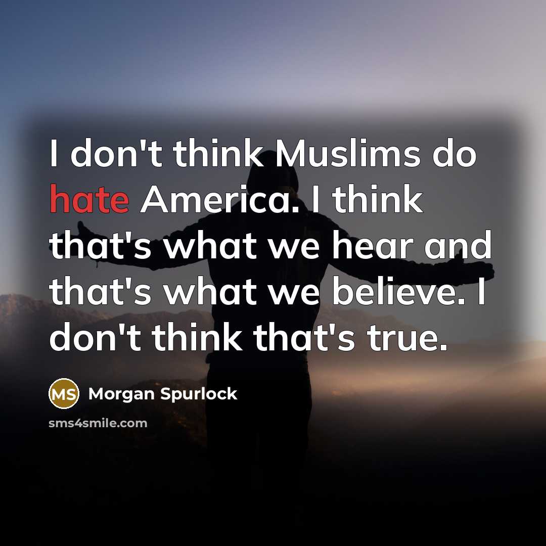 “I don't think Muslims do hate America. I think that's…” quote by Morgan Spurlock