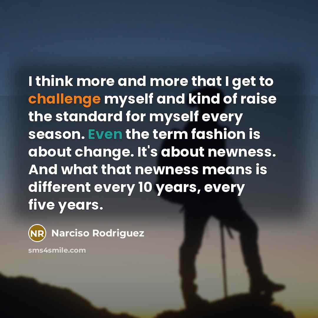 “I think more and more that I get to challenge…” quote by Narciso Rodriguez