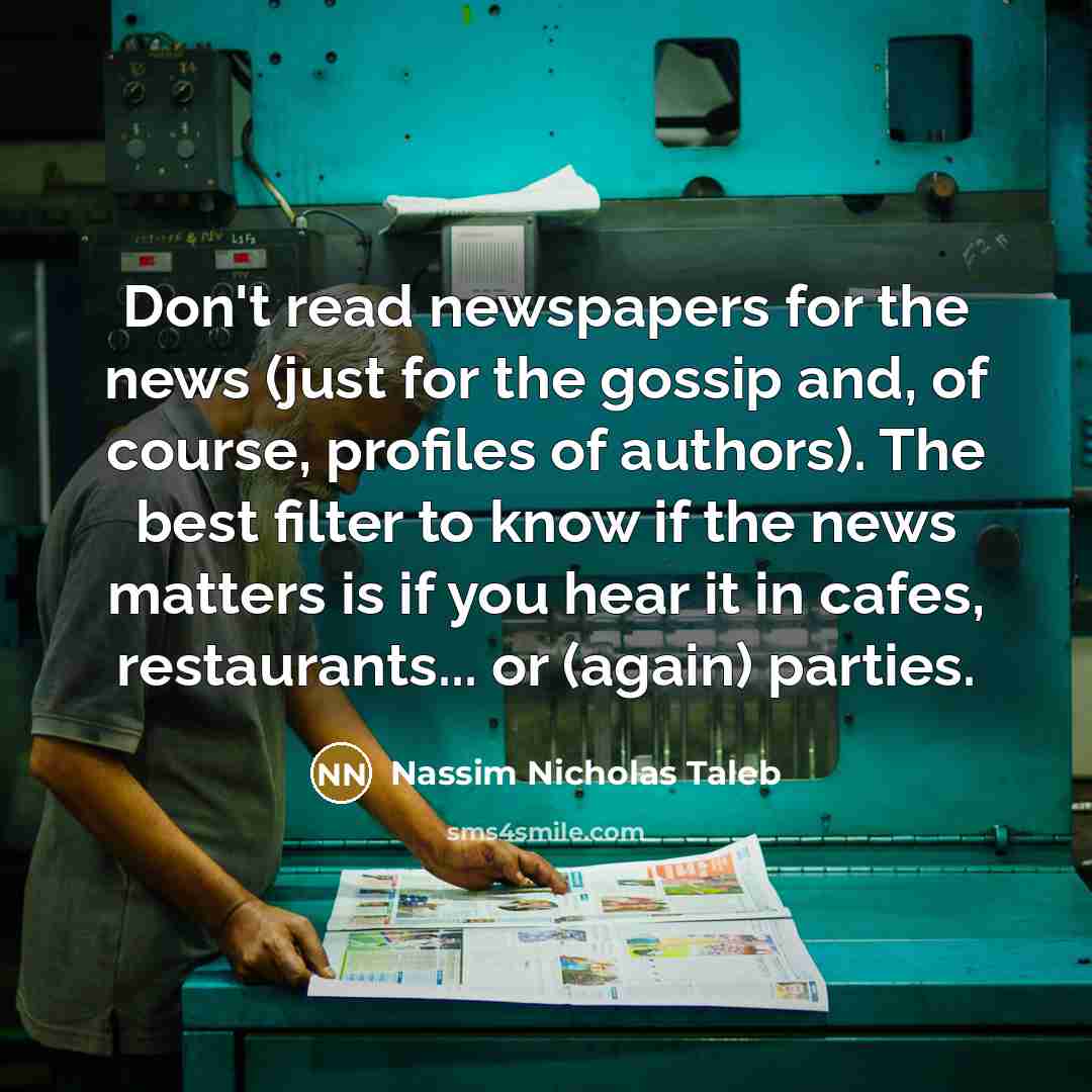 “Don't read newspapers for the news (just for the gossip…” quote by Nassim Nicholas Taleb