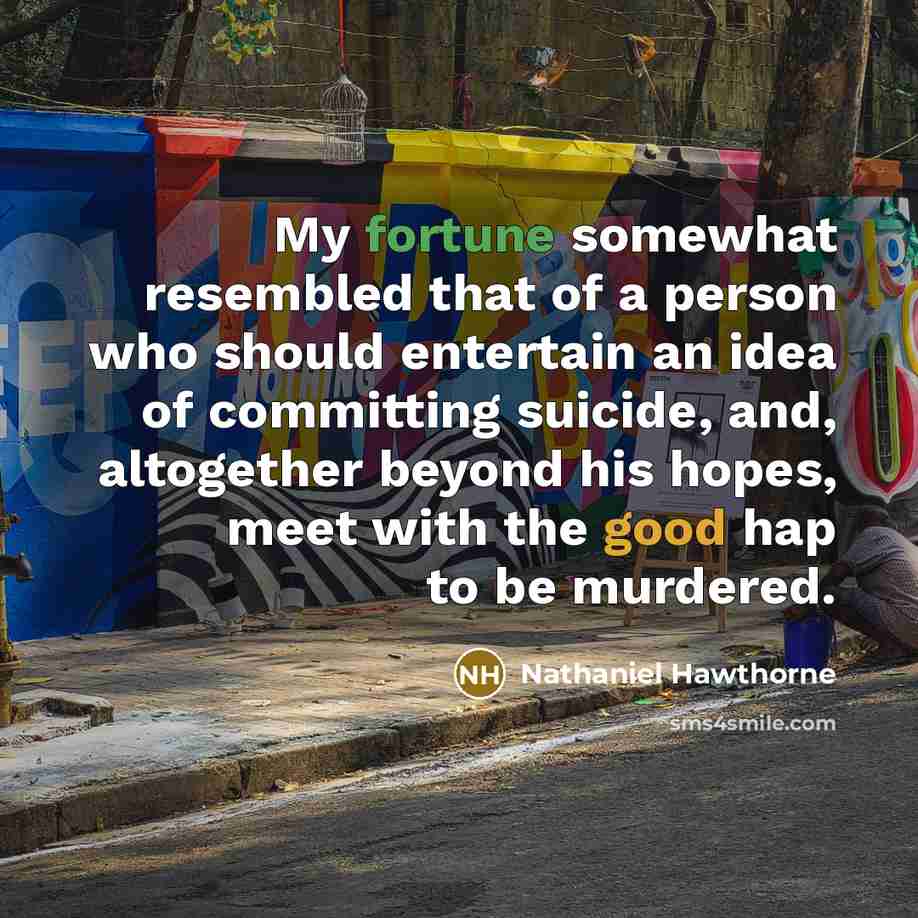 “My fortune somewhat resembled that of a person who should…” quote by Nathaniel Hawthorne