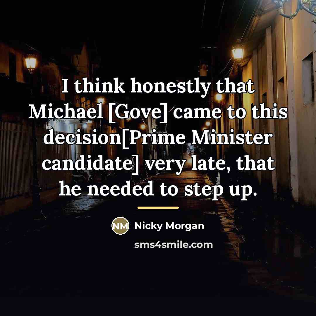 “I think honestly that Michael [Gove] came to this decision[Prime…” quote by Nicky Morgan