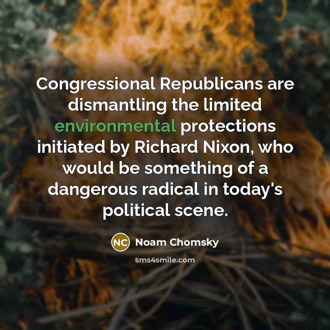 “Congressional Republicans are dismantling the limited environmental protections initiated by…” quote by Noam Chomsky