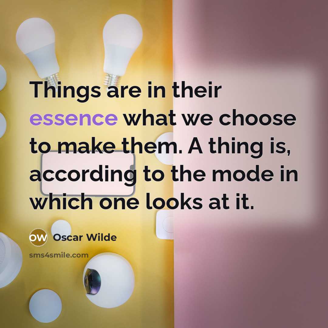 “Things are in their essence what we choose to make…” quote by Oscar Wilde