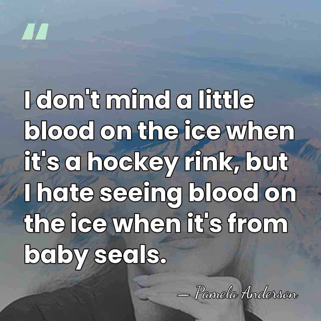 I don't mind a little blood on the ice when it's a&hellip; - Pamela Anderson