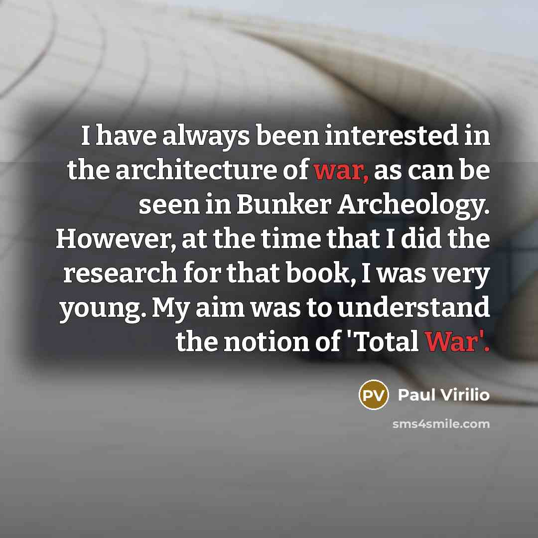 “I have always been interested in the architecture of war,…” quote by Paul Virilio