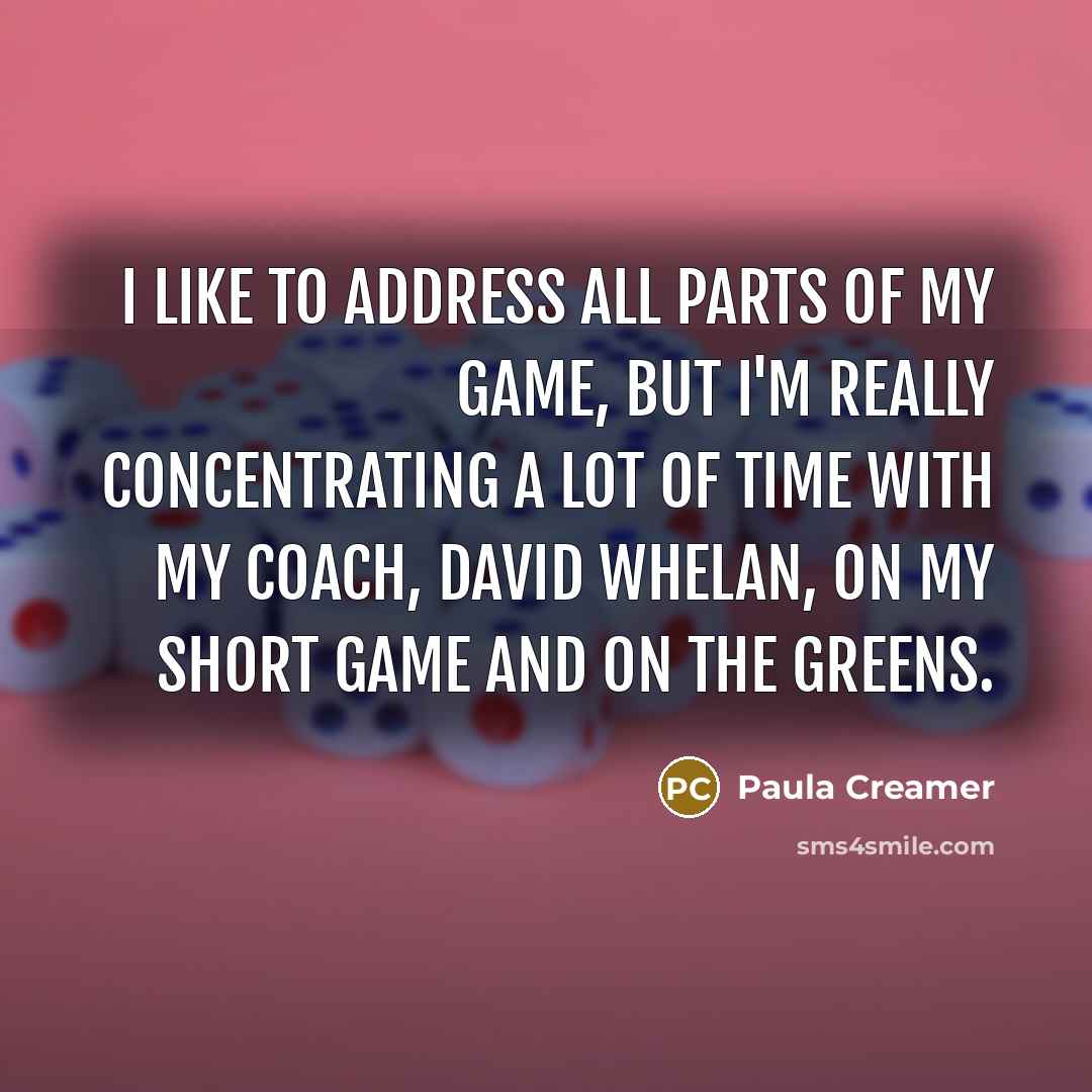 “I like to address all parts of my game, but…” quote by Paula Creamer