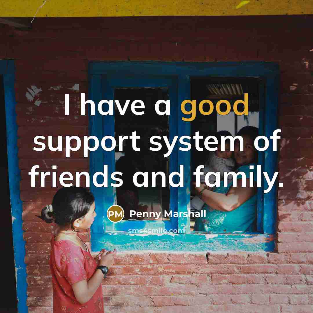 “I have a good support system of friends and family.…” quote by Penny Marshall