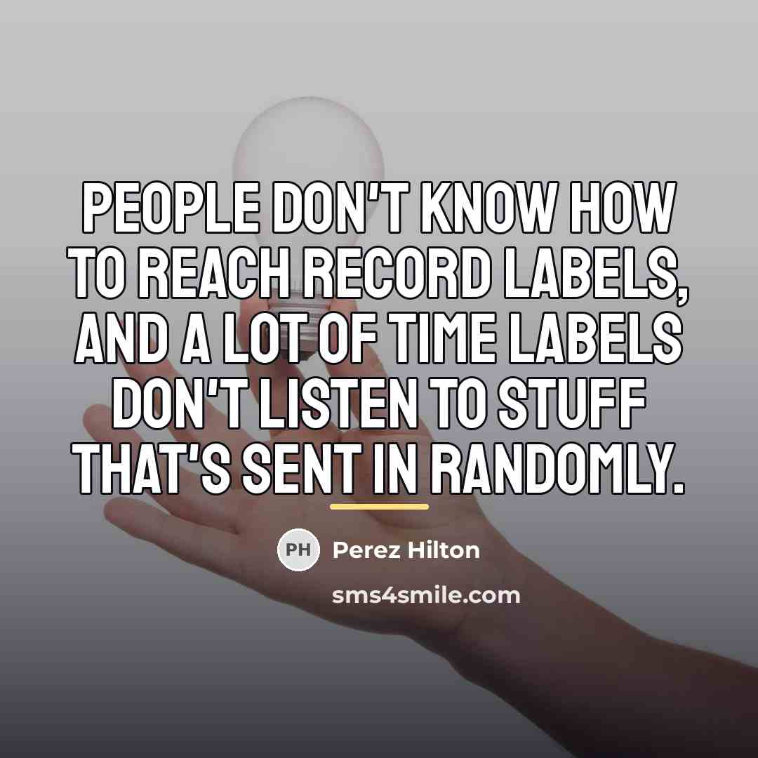 “People don't know how to reach record labels, and a…” quote by Perez Hilton