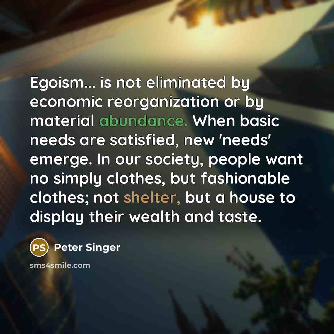 “Egoism... is not eliminated by economic reorganization or by material…” quote by Peter Singer