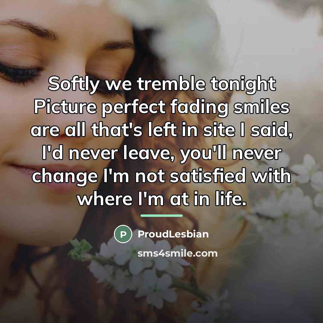 “Softly we tremble tonight Picture perfect fading smiles are all…” quote by ProudLesbian