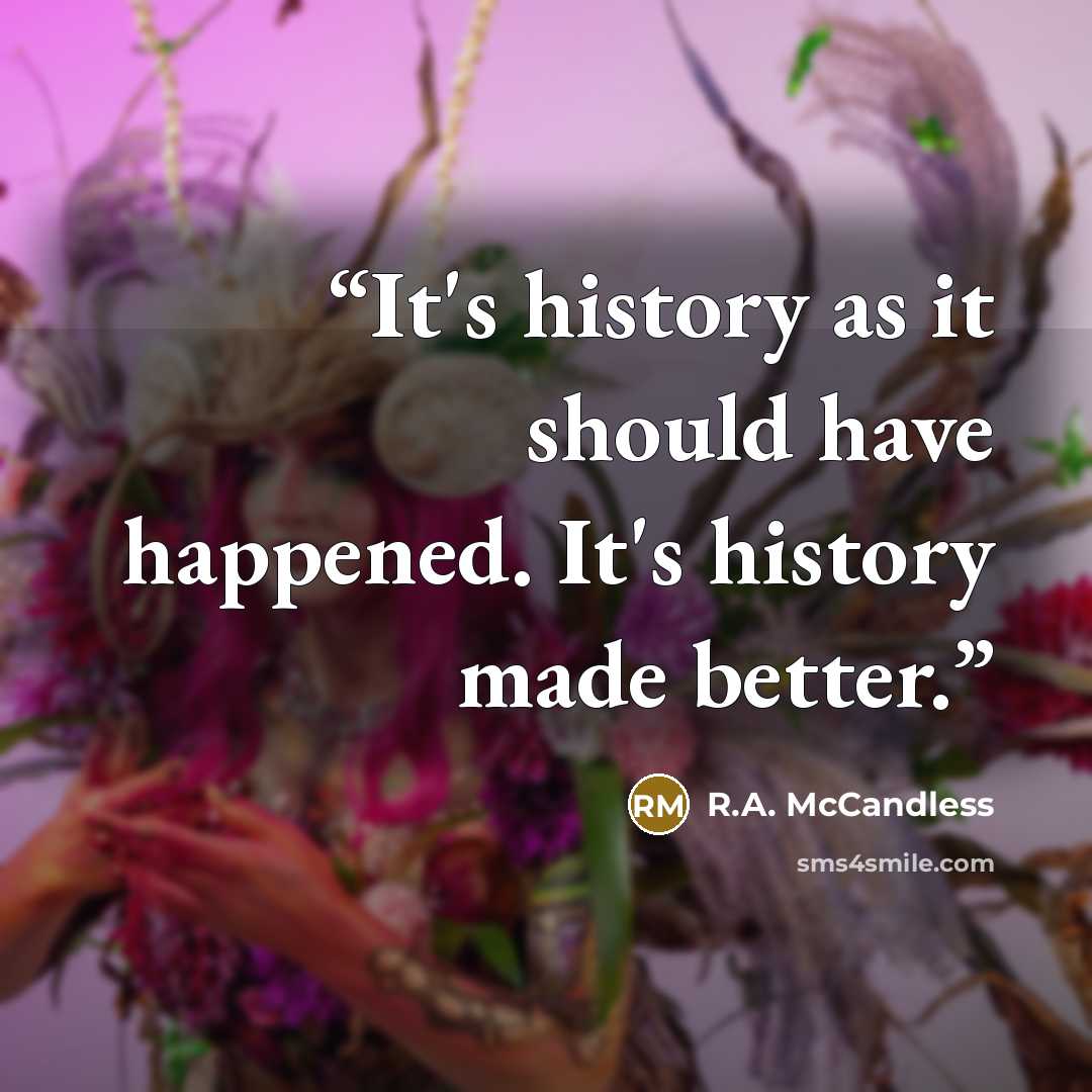 “It's history as it should have happened. It's history made better.” quote by R.A. McCandless