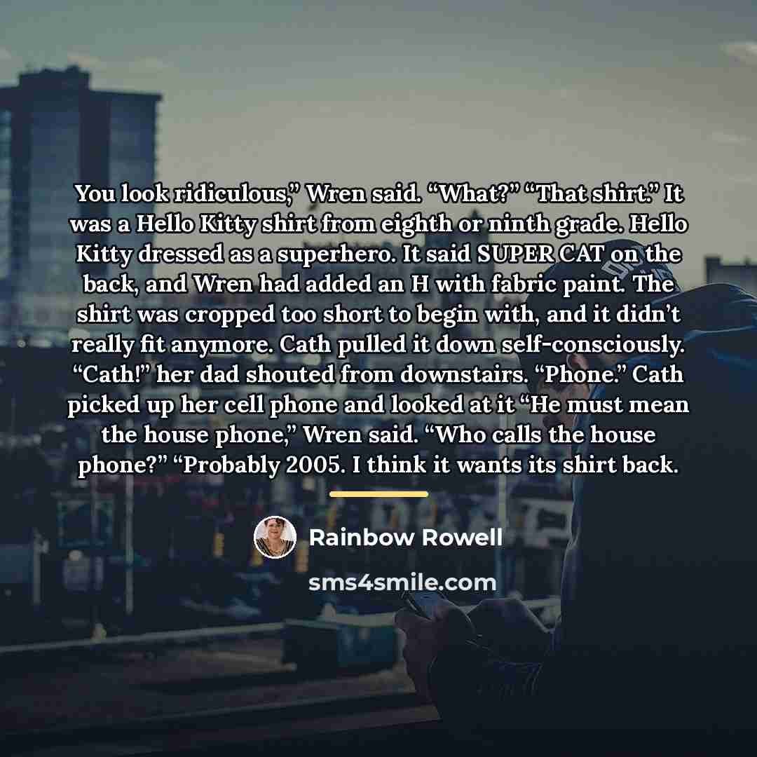 “You look ridiculous,” Wren said. “What?” “That shirt.” It was…” quote by Rainbow Rowell