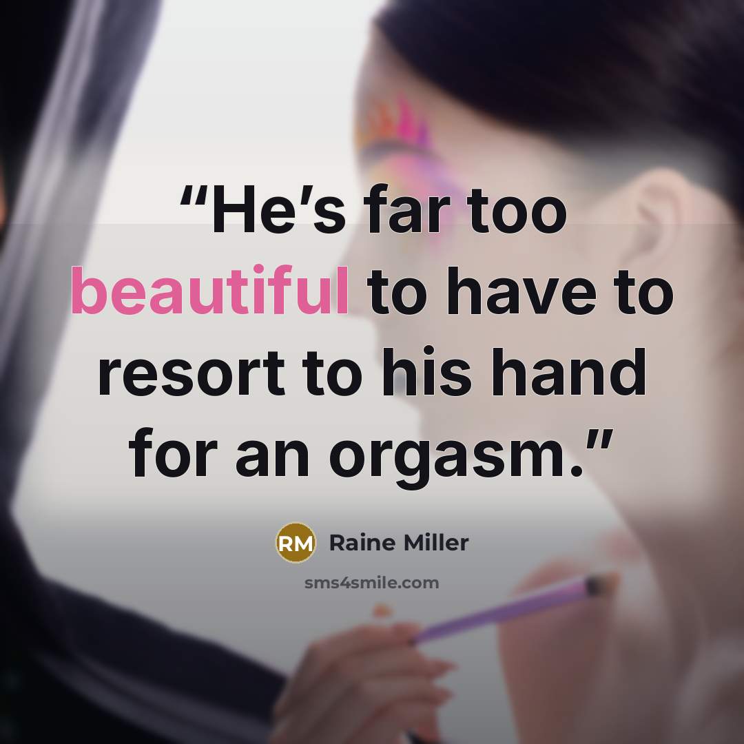 “He’s far too beautiful to have to resort to his hand for an orgasm.” quote by Raine Miller