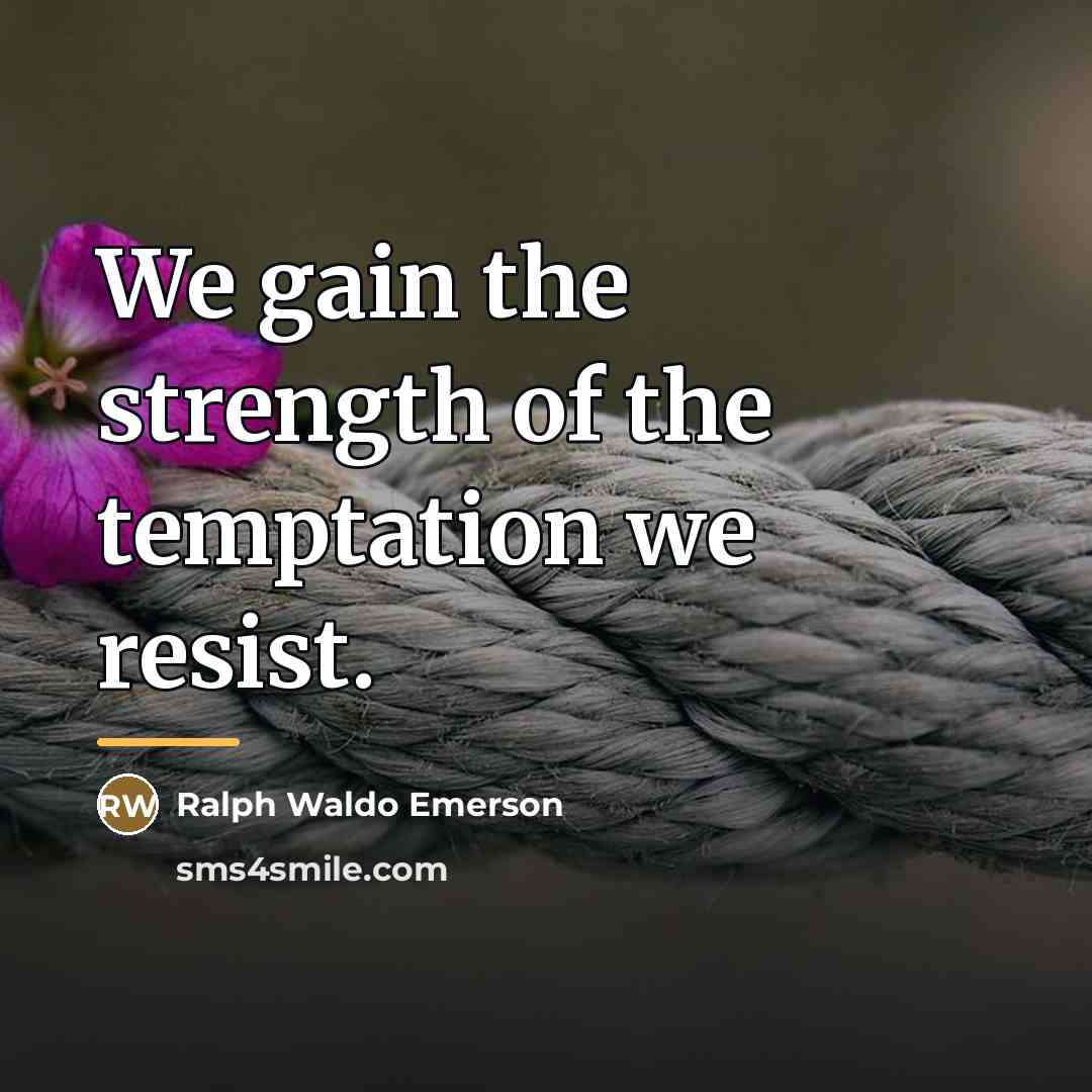 “We gain the strength of the temptation we resist.…” quote by Ralph Waldo Emerson