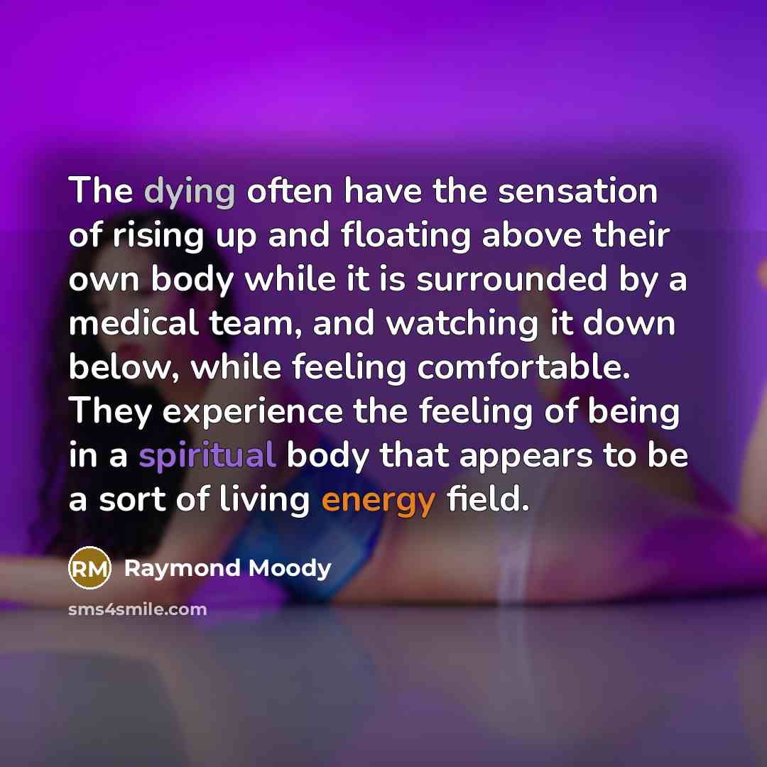 “The dying often have the sensation of rising up and…” quote by Raymond Moody