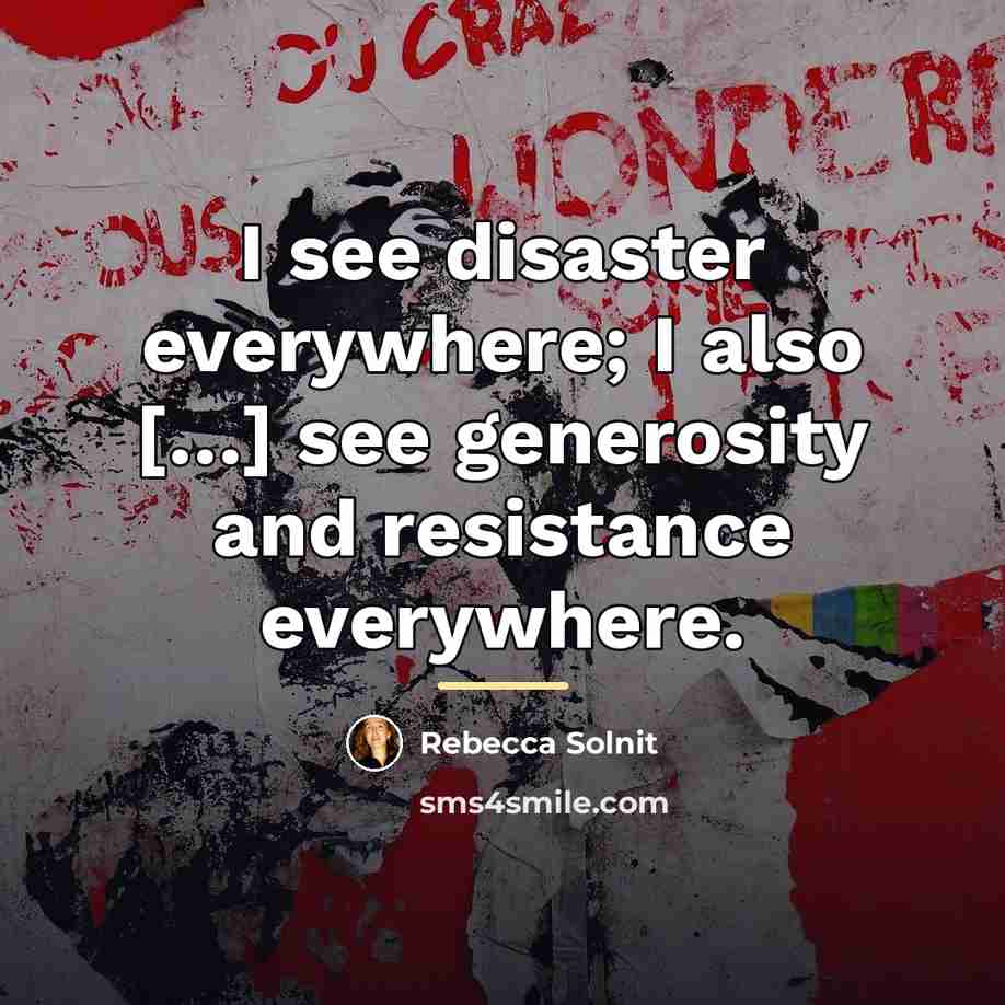 “I see disaster everywhere; I also […] see generosity and…” quote by Rebecca Solnit