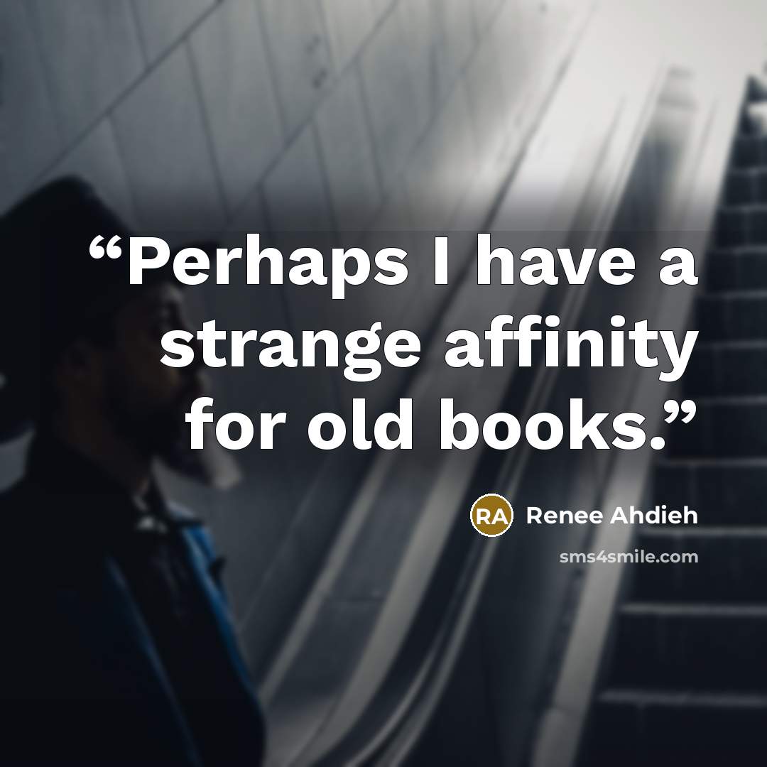 “Perhaps I have a strange affinity for old books.” quote by Renee Ahdieh