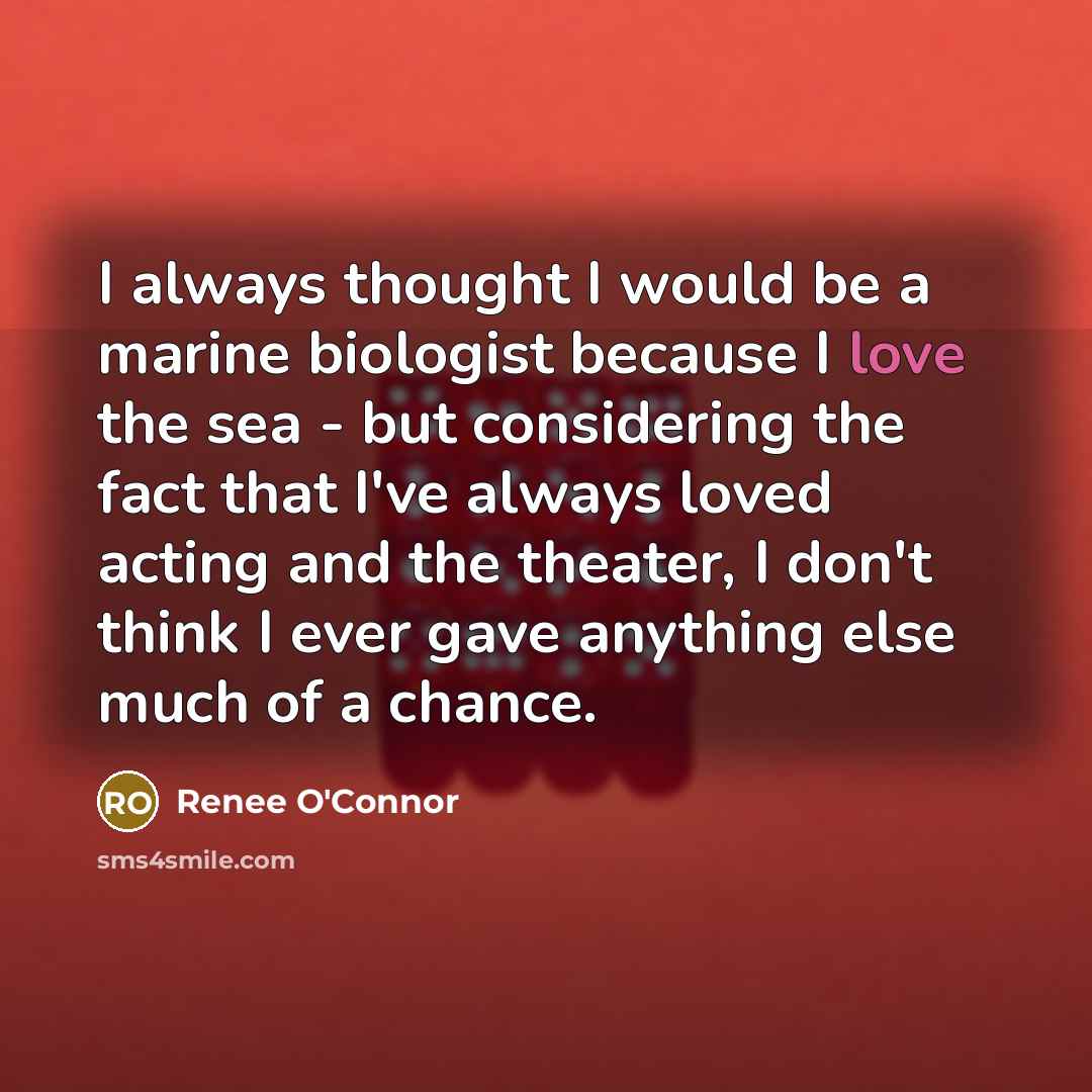 “I always thought I would be a marine biologist because…” quote by Renee O'Connor