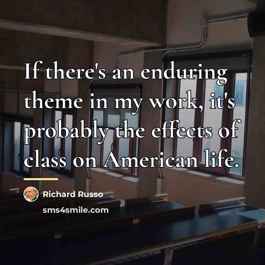 “If there's an enduring theme in my work, it's probably…” quote by Richard Russo