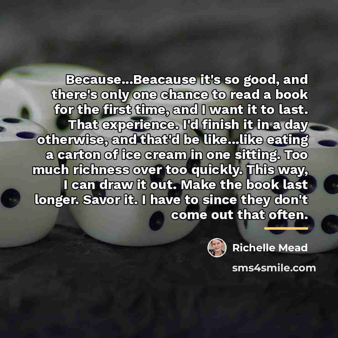 “Because...Beacause it's so good, and there's only one chance to…” quote by Richelle Mead