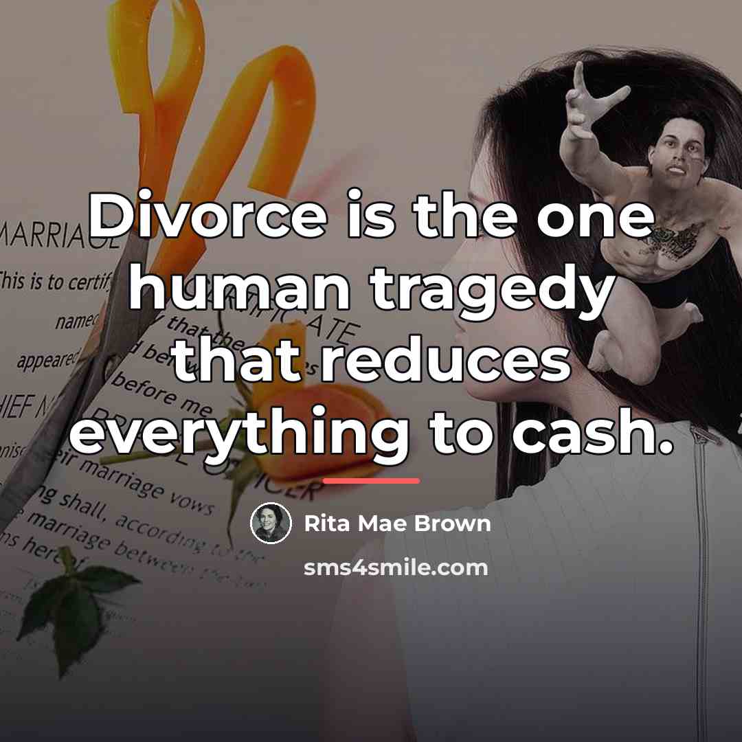 “Divorce is the one human tragedy that reduces everything to…” quote by Rita Mae Brown