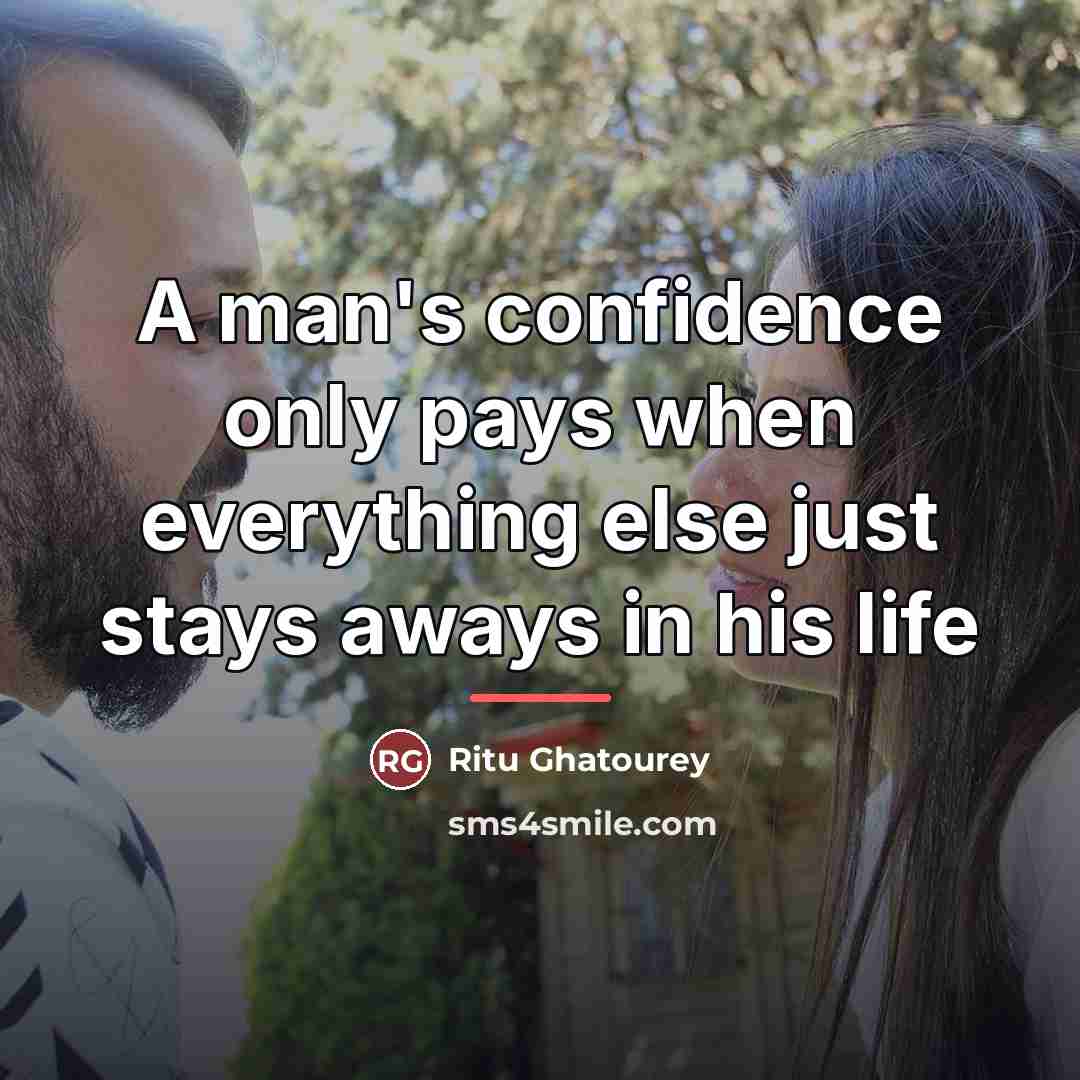 “A man's confidence only pays when everything else just stays…” quote by Ritu Ghatourey
