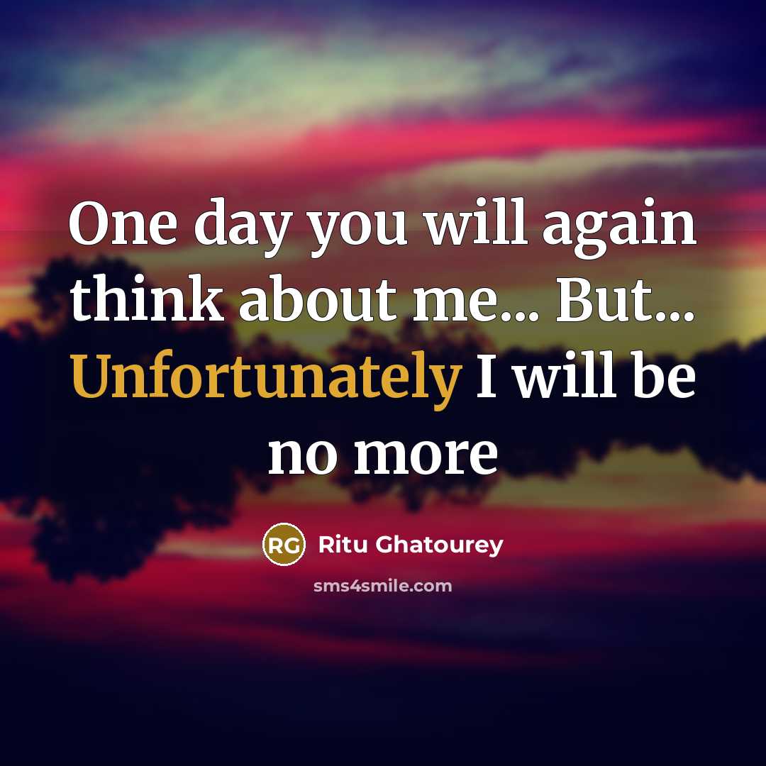 “One day you will again think about me... But... Unfortunately I will be no more” quote by Ritu Ghatourey