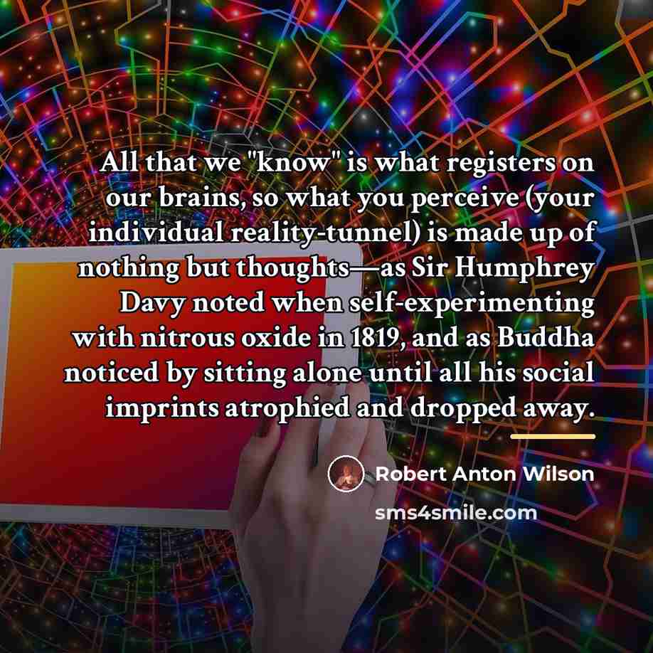 “All that we "know" is what registers on our brains,…” quote by Robert Anton Wilson
