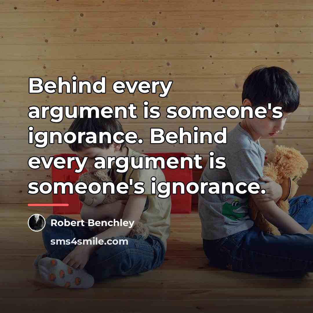 “Behind every argument is someone's ignorance. Behind every argument is…” quote by Robert Benchley
