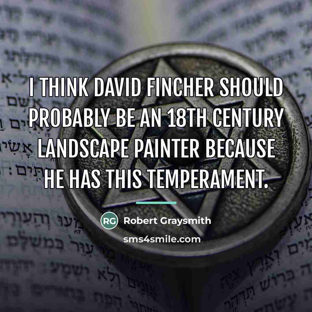 “I think David Fincher should probably be an 18th Century…” quote by Robert Graysmith