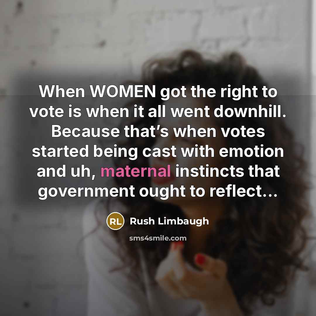 “When WOMEN got the right to vote is when it…” quote by Rush Limbaugh
