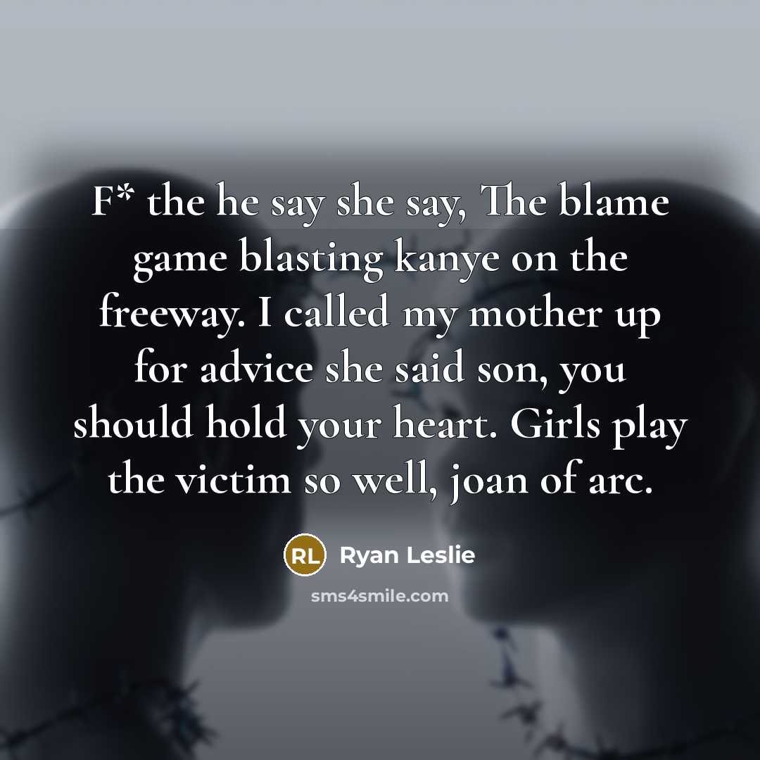 “F* the he say she say, The blame game blasting…” quote by Ryan Leslie