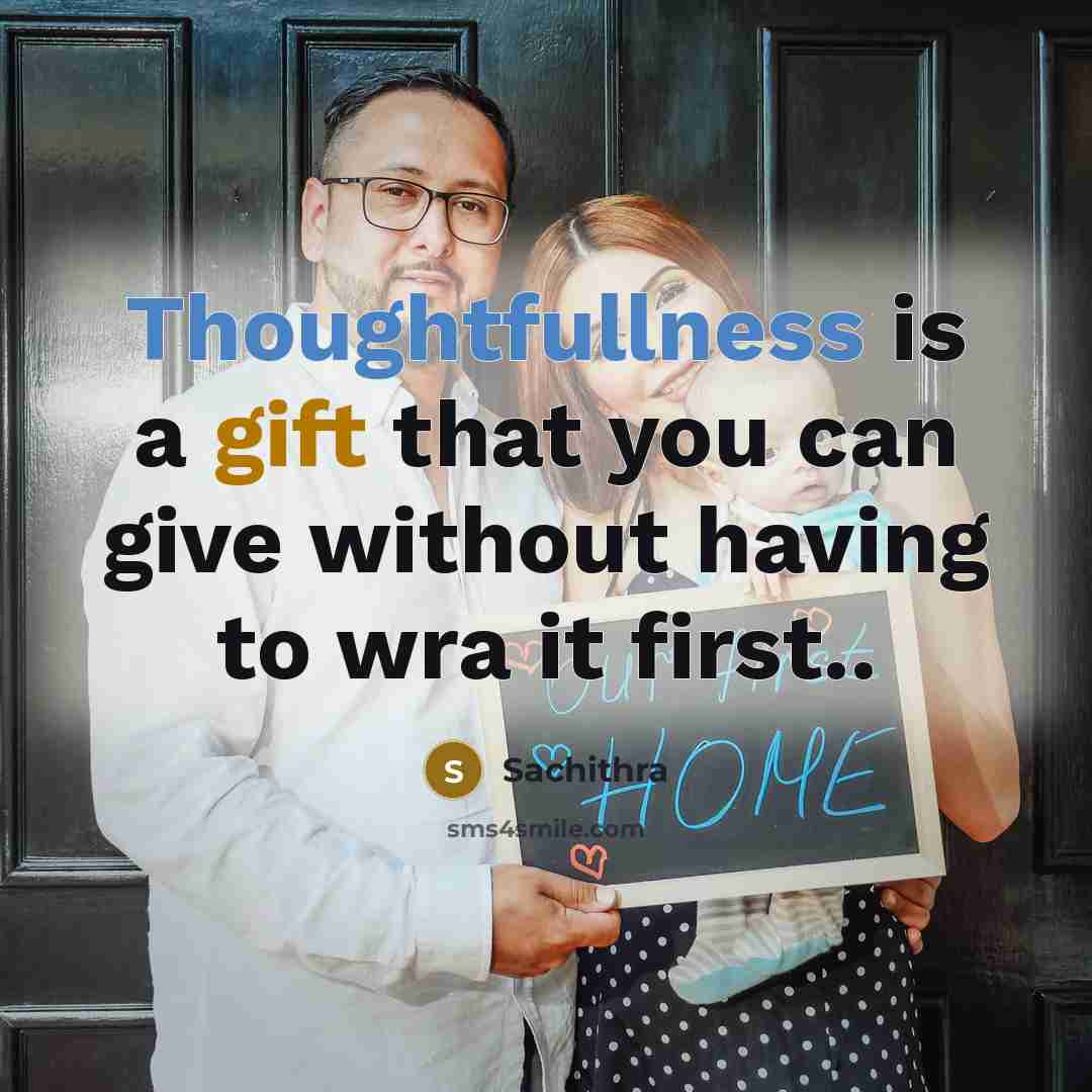 “Thoughtfullness is a gift that you can give without having to wra it first..” quote by Sachithra