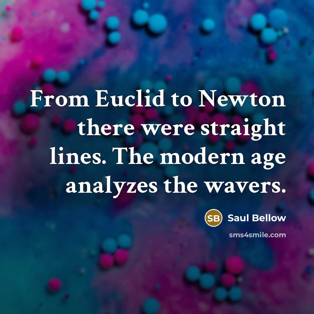 “From Euclid to Newton there were straight lines. The modern…” quote by Saul Bellow