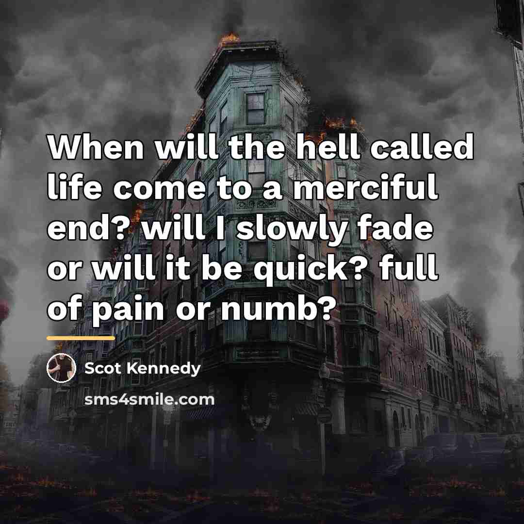 “When will the hell called life come to a merciful…” quote by Scot Kennedy