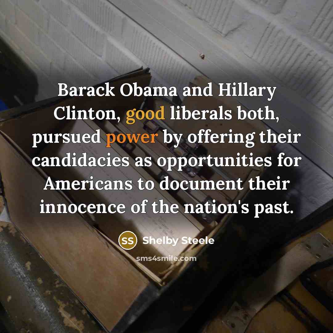 “Barack Obama and Hillary Clinton, good liberals both, pursued power…” quote by Shelby Steele