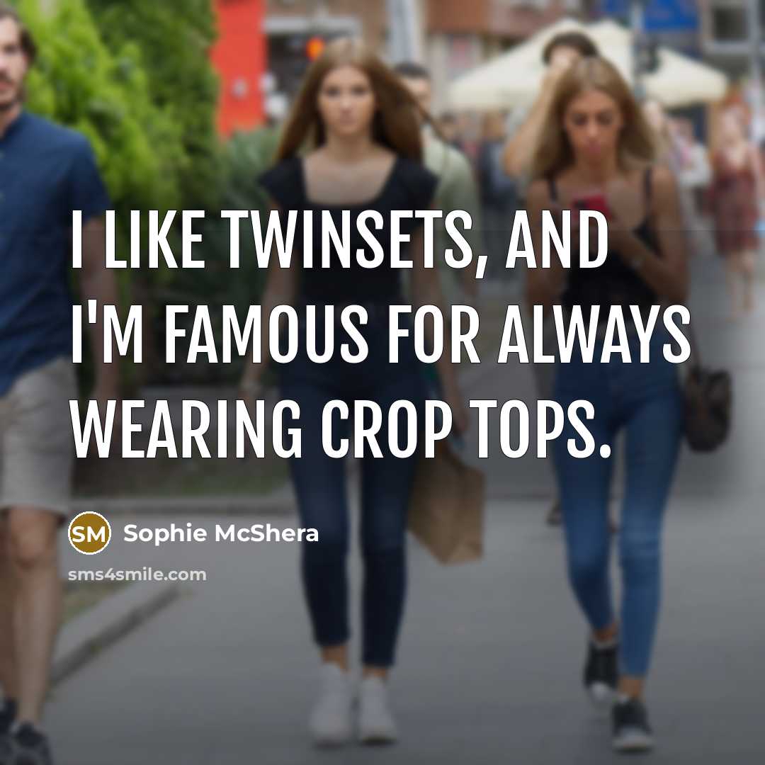 “I like twinsets, and I'm famous for always wearing crop…” quote by Sophie McShera